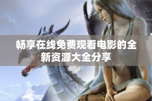 畅享在线免费观看电影的全新资源大全分享