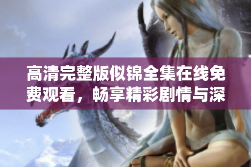 高清完整版似锦全集在线免费观看，畅享精彩剧情与深情演绎
