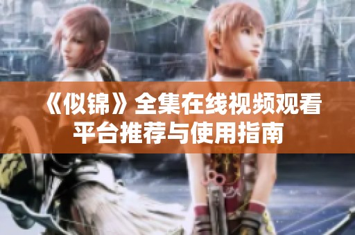 《似锦》全集在线视频观看平台推荐与使用指南