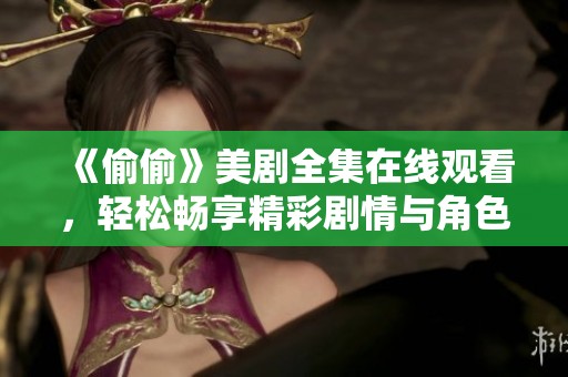 《偷偷》美剧全集在线观看，轻松畅享精彩剧情与角色发展