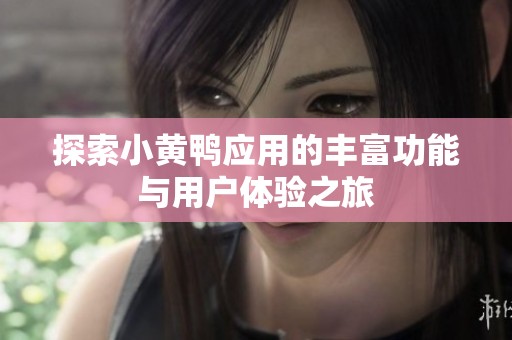 探索小黄鸭应用的丰富功能与用户体验之旅