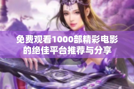 免费观看1000部精彩电影的绝佳平台推荐与分享