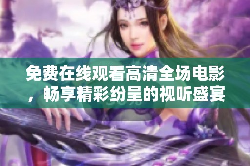 免费在线观看高清全场电影，畅享精彩纷呈的视听盛宴