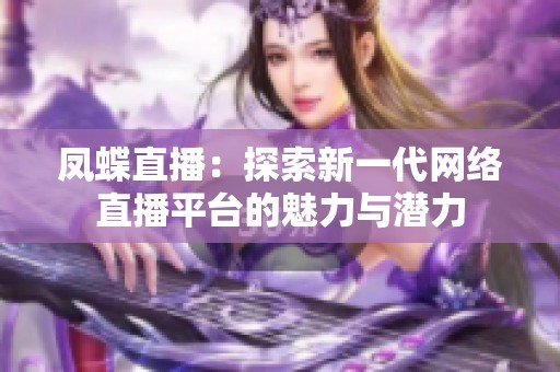 凤蝶直播：探索新一代网络直播平台的魅力与潜力