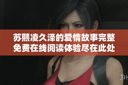 苏熙凌久泽的爱情故事完整免费在线阅读体验尽在此处