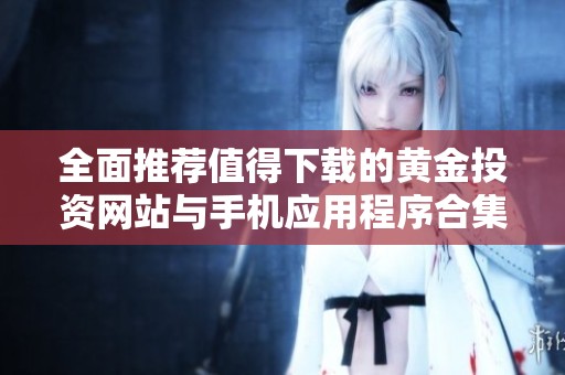 全面推荐值得下载的黄金投资网站与手机应用程序合集