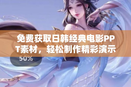 免费获取日韩经典电影PPT素材，轻松制作精彩演示文稿