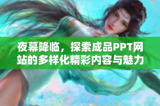 夜幕降临，探索成品PPT网站的多样化精彩内容与魅力