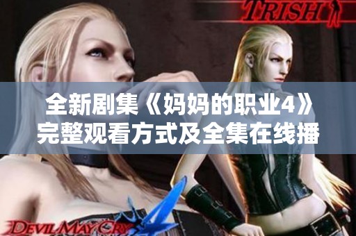 全新剧集《妈妈的职业4》完整观看方式及全集在线播放指南