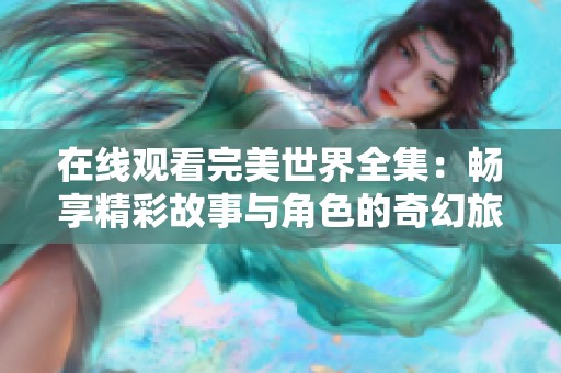 在线观看完美世界全集：畅享精彩故事与角色的奇幻旅程