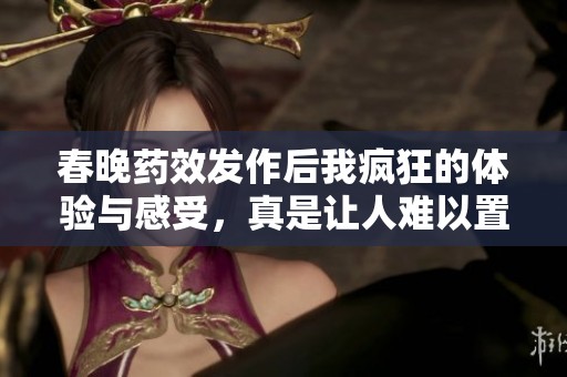 春晚药效发作后我疯狂的体验与感受，真是让人难以置信