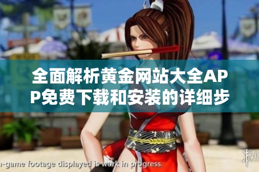 全面解析黄金网站大全APP免费下载和安装的详细步骤与注意事项