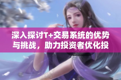 深入探讨T+交易系统的优势与挑战，助力投资者优化投资策略