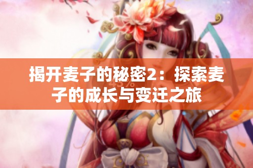 揭开麦子的秘密2：探索麦子的成长与变迁之旅