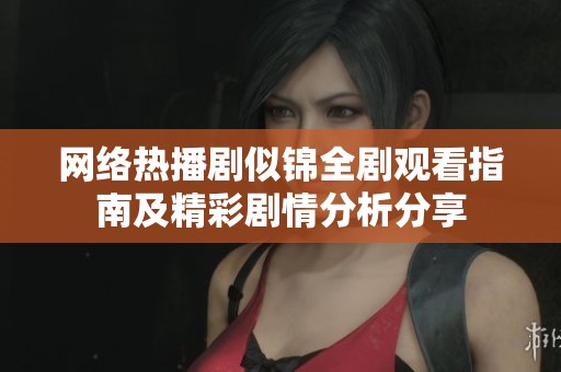 网络热播剧似锦全剧观看指南及精彩剧情分析分享