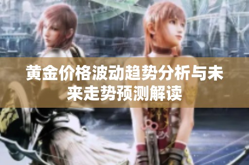 黄金价格波动趋势分析与未来走势预测解读