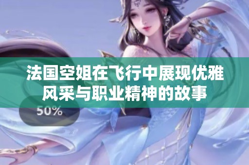 法国空姐在飞行中展现优雅风采与职业精神的故事