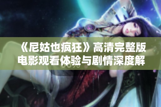 《尼姑也疯狂》高清完整版电影观看体验与剧情深度解析