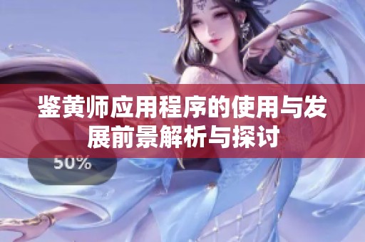 鉴黄师应用程序的使用与发展前景解析与探讨