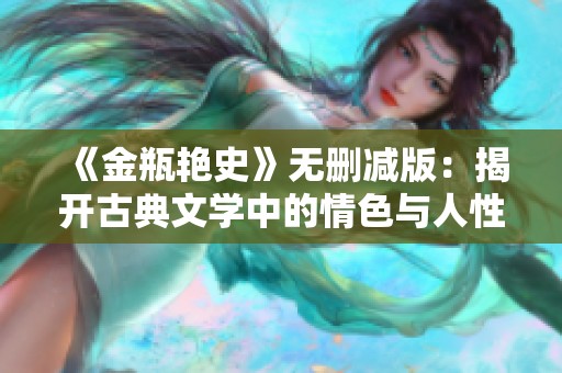 《金瓶艳史》无删减版：揭开古典文学中的情色与人性真谛