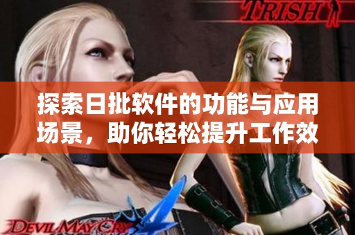 探索日批软件的功能与应用场景，助你轻松提升工作效率
