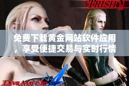 免费下载黄金网站软件应用，享受便捷交易与实时行情服务