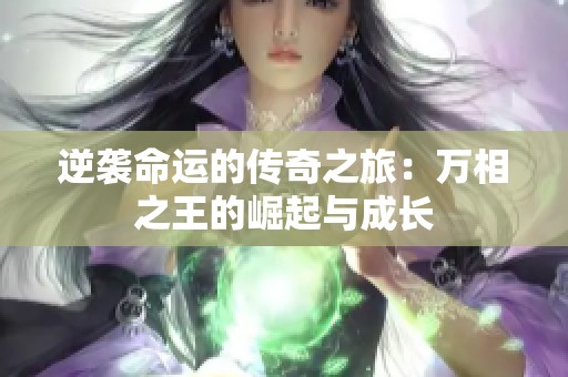 逆袭命运的传奇之旅：万相之王的崛起与成长