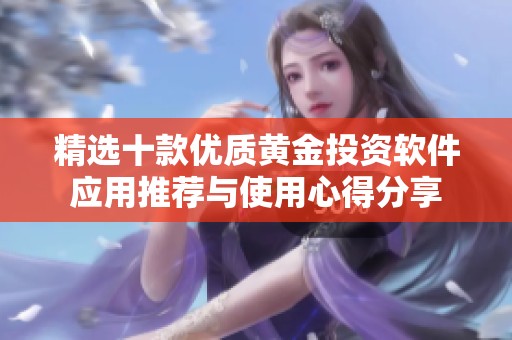 精选十款优质黄金投资软件应用推荐与使用心得分享