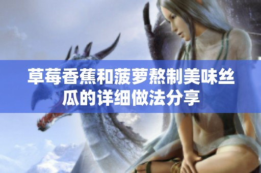 草莓香蕉和菠萝熬制美味丝瓜的详细做法分享
