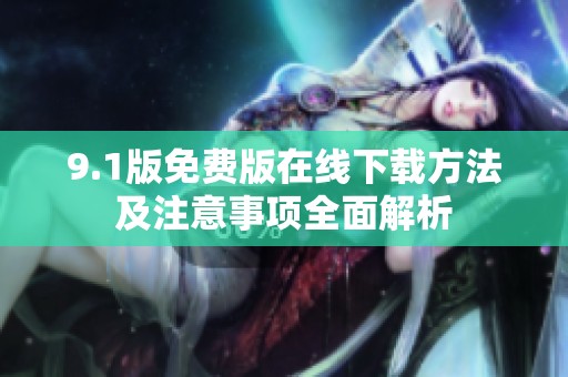 9.1版免费版在线下载方法及注意事项全面解析