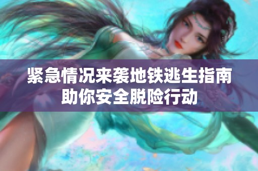 紧急情况来袭地铁逃生指南助你安全脱险行动