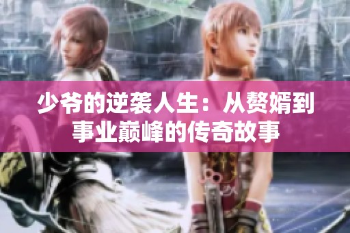 少爷的逆袭人生：从赘婿到事业巅峰的传奇故事