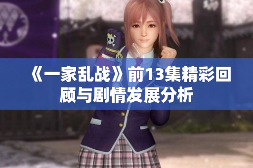 《一家乱战》前13集精彩回顾与剧情发展分析