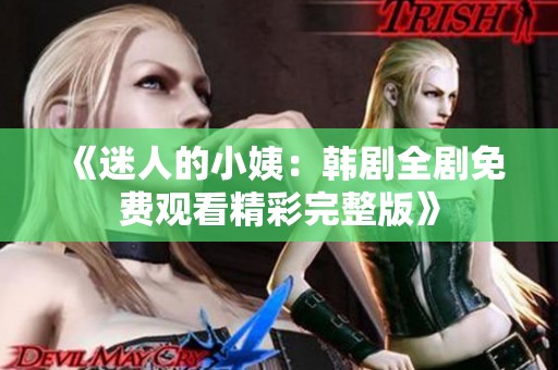 《迷人的小姨：韩剧全剧免费观看精彩完整版》