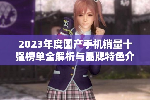 2023年度国产手机销量十强榜单全解析与品牌特色介绍