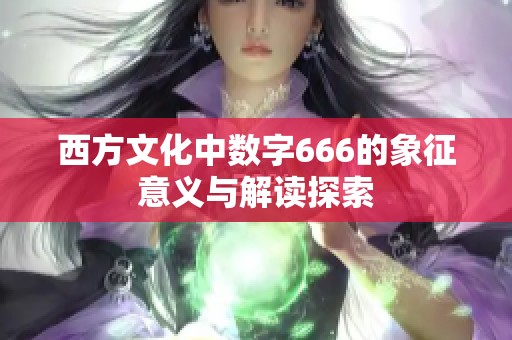 西方文化中数字666的象征意义与解读探索