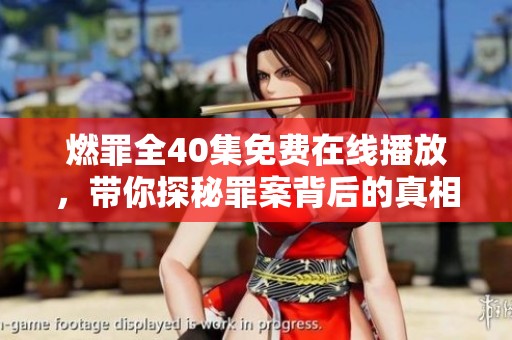 燃罪全40集免费在线播放，带你探秘罪案背后的真相与悬疑