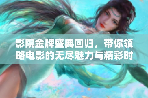 影院金牌盛典回归，带你领略电影的无尽魅力与精彩时刻